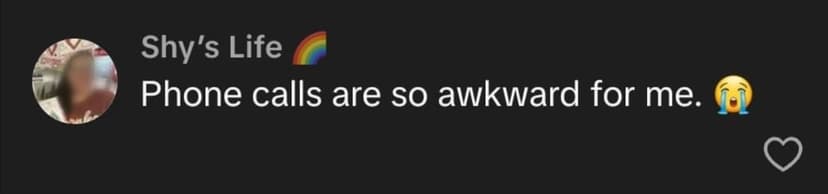 Phone calls are so awkward for me.