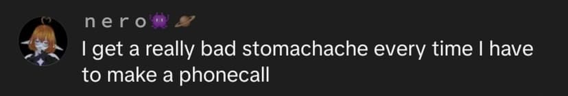 I get a really bad stomachache every time I have to make a phonecall